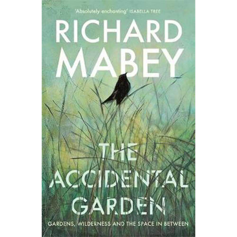 The Accidental Garden: Gardens, Wilderness and the Space In Between (Hardback) - Richard Mabey